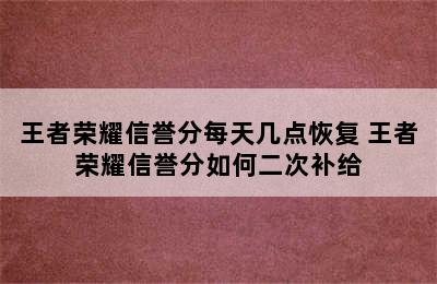 王者荣耀信誉分每天几点恢复 王者荣耀信誉分如何二次补给